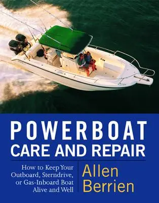 Pflege und Reparatur von Motorbooten: Wie Sie Ihr Boot mit Außenborder, Sterndrive oder Benzinmotor am Leben erhalten - Powerboat Care and Repair: How to Keep Your Outboard, Sterndrive, or Gas-Inboard Boat Alive and Well