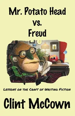 Mr. Potato Head vs. Freud: Lektionen über das Handwerk des Romanschreibens - Mr. Potato Head vs. Freud: Lessons on the Craft of Writing Fiction