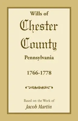 Testamente der Grafschaft Chester, Pennsylvania, 1766-1778 - Wills of Chester County, Pennsylvania, 1766-1778