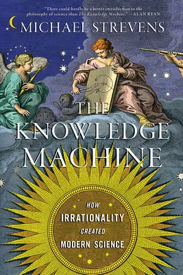 Die Wissensmaschine: Wie Irrationalität die moderne Wissenschaft hervorbrachte - The Knowledge Machine: How Irrationality Created Modern Science