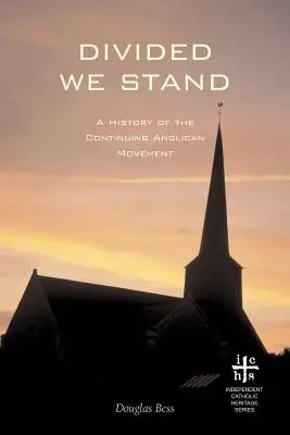 Geteilt stehen wir: Eine Geschichte der fortbestehenden anglikanischen Bewegung - Divided We Stand: A History of the Continuing Anglican Movement