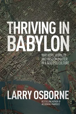 Gedeihen in Babylon: Warum Hoffnung, Demut und Weisheit in einer gottlosen Kultur wichtig sind - Thriving in Babylon: Why Hope, Humility, and Wisdom Matter in a Godless Culture