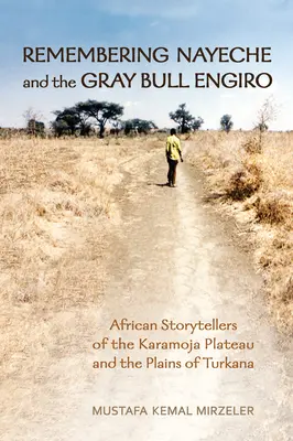 Die Erinnerung an Nayeche und den Grauen Stier Engiro: Afrikanische Geschichtenerzähler vom Karamoja-Plateau und den Ebenen von Turkana - Remembering Nayeche and the Gray Bull Engiro: African Storytellers of the Karamoja Plateau and the Plains of Turkana