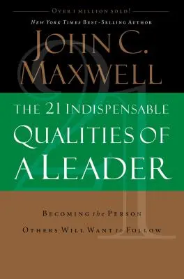 Die 21 unverzichtbaren Qualitäten einer Führungskraft: Wie Sie die Person werden, der andere folgen wollen - The 21 Indispensable Qualities of a Leader: Becoming the Person Others Will Want to Follow