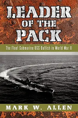 Leader of the Pack: Das Flotten-U-Boot USS Batfish im Zweiten Weltkrieg - Leader of the Pack: The Fleet Submarine USS Batfish in World War II