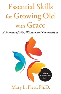 Grundlegende Fähigkeiten, um mit Anmut alt zu werden: Eine Sammlung von Erfahrungen, Weisheiten und Beobachtungen - Essential Skills for Growing Old with Grace: A Sampler of With, Wisdom and Observations