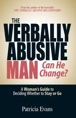 Der verbal missbrauchende Mann - Kann er sich ändern? Der Leitfaden einer Frau für die Entscheidung, ob sie bleiben oder gehen soll - The Verbally Abusive Man - Can He Change?: A Woman's Guide to Deciding Whether to Stay or Go