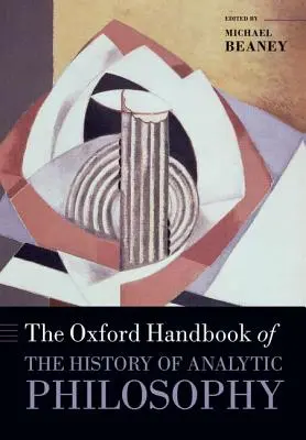 Das Oxford-Handbuch zur Geschichte der analytischen Philosophie - The Oxford Handbook of The History of Analytic Philosophy