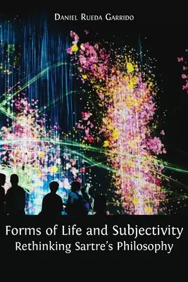 Formen des Lebens und der Subjektivität: Sartres Philosophie neu denken - Forms of Life and Subjectivity: Rethinking Sartre's Philosophy