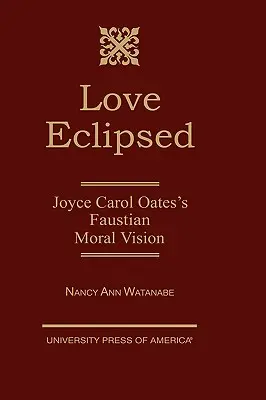Die verfinsterte Liebe: Joyce Carol Oates' faustische Moralvision - Love Eclipsed: Joyce Carol Oates's Faustian Moral Vision