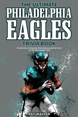 Das ultimative Philadelphia Eagles-Quizbuch: Eine Sammlung verblüffender Quizfragen und lustiger Fakten für eingefleischte Eagles-Fans! - The Ultimate Philadelphia Eagles Trivia Book: A Collection of Amazing Trivia Quizzes and Fun Facts for Die-Hard Eagles Fans!