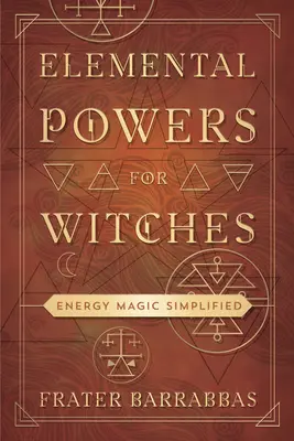 Elementare Kräfte für Hexen: Energiemagie vereinfacht - Elemental Powers for Witches: Energy Magic Simplified