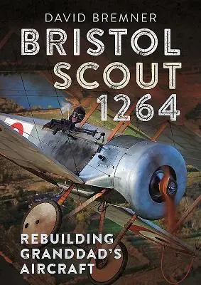 Bristol Scout 1264: Wiederaufbau von Großvaters Flugzeug - Bristol Scout 1264: Rebuilding Granddad's Aircraft