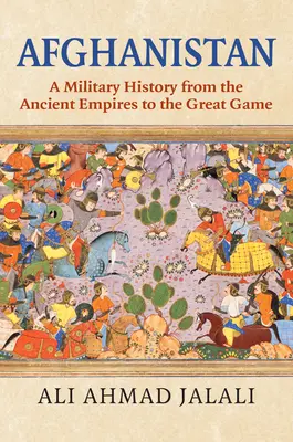 Afghanistan: Eine Militärgeschichte von den alten Großreichen bis zum Great Game - Afghanistan: A Military History from the Ancient Empires to the Great Game