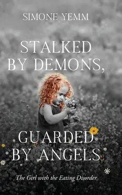 Von Dämonen gestalkt, von Engeln bewacht: Das Mädchen mit der Essstörung - Stalked by Demons, Guarded by Angels: The Girl with the Eating Disorder
