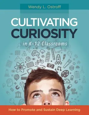 Neugierde im K-12-Klassenzimmer kultivieren: Wie man tiefgreifendes Lernen fördert und unterstützt - Cultivating Curiosity in K-12 Classrooms: How to Promote and Sustain Deep Learning