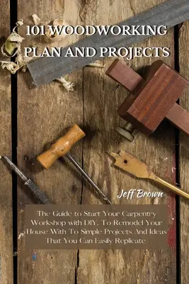 101 Holzbearbeitungspläne und -projekte: Der Leitfaden für den Start Ihrer Tischlerwerkstatt mit DIY, um Ihr Haus mit einfachen Projekten und Ideen umzugestalten, die Sie - 101 Woodworking Plan and Projects: The Guide to Start Your Carpentry Workshop with DIY, To Remodel Your House With To Simple Projects And Ideas That Y