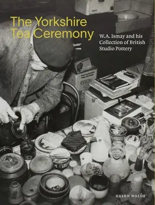 Die Yorkshire Teezeremonie: W. A. Ismay und seine Sammlung britischer Studiotöpferei - The Yorkshire Tea Ceremony: W. A. Ismay and His Collection of British Studio Pottery