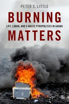 Brennende Materie: Leben, Arbeit und E-Müll Pyropolitik in Ghana - Burning Matters: Life, Labor, and E-Waste Pyropolitics in Ghana