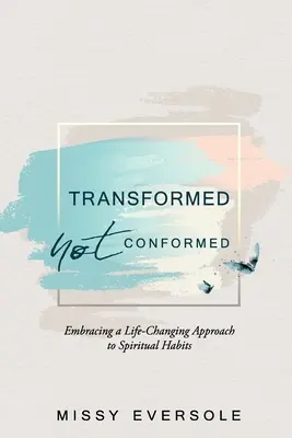 Verwandelt, nicht angepasst: Eine lebensverändernde Herangehensweise an spirituelle Gewohnheiten - Transformed, Not Conformed: Embracing a Life-Changing Approach to Spiritual Habits