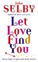 Let Love Find You - Sieben Schritte, um dein Herz für die Liebe zu öffnen - Let Love Find You - Seven steps to open your heart to love