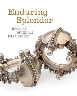Unvergängliche Pracht: Schmuck aus Indiens Wüste Thar - Enduring Splendor: Jewelry of India's Thar Desert