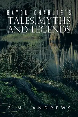 Bayou Charlies Märchen, Mythen und Legenden - Bayou Charlie's Tales, Myths and Legends
