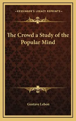 The Crowd: Eine Studie über den Geist des Volkes - The Crowd a Study of the Popular Mind