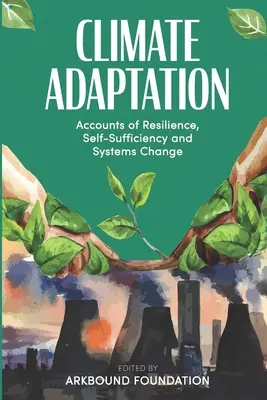 Klimaanpassung: Berichte über Widerstandsfähigkeit, Selbstversorgung und Systemwandel - Climate Adaptation: Accounts of Resilience, Self-Sufficiency and Systems Change