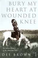 Bury My Heart At Wounded Knee - Eine indianische Geschichte des amerikanischen Westens - Bury My Heart At Wounded Knee - An Indian History of the American West