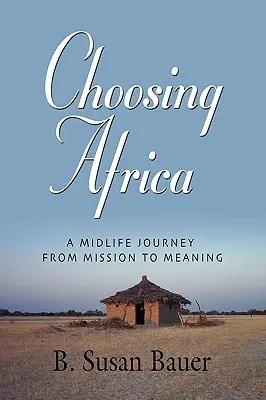 Die Entscheidung für Afrika: Eine Midlife-Reise von der Mission zum Sinn - Choosing Africa: A Midlife Journey from Mission to Meaning