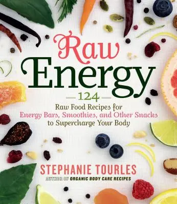 Raw Energy: 124 Rohkost-Rezepte für Energieriegel, Smoothies und andere Snacks, die Ihren Körper aufladen - Raw Energy: 124 Raw Food Recipes for Energy Bars, Smoothies, and Other Snacks to Supercharge Your Body