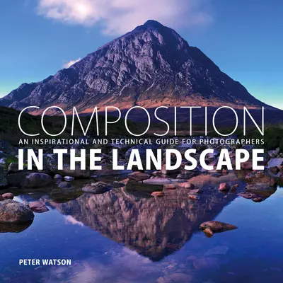 Komposition in der Landschaft: Ein inspirierender und technischer Leitfaden für Fotografen - Composition in the Landscape: An Inspirational and Technical Guide for Photographers