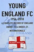 Young England FC 1954-2018 - Eine vollständige Aufzeichnung der englischen U-23- und U-21-Fußballnationalspieler - Young England FC 1954-2018 - A Complete Record of England U-23 & U-21 Football Internationals