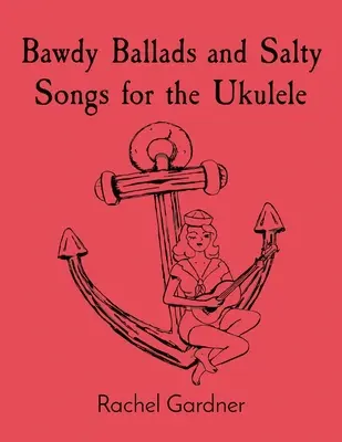 Unanständige Balladen und salzige Lieder für die Ukulele - Bawdy Ballads and Salty Songs for the Ukulele