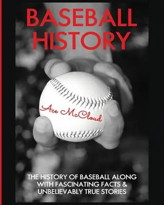 Baseball-Geschichte: Die Geschichte des Baseballs mit faszinierenden Fakten und unglaublich wahren Geschichten - Baseball History: The History of Baseball Along With Fascinating Facts & Unbelievably True Stories