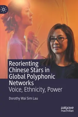 Die Neuorientierung chinesischer Stars in globalen polyphonen Netzwerken: Stimme, Ethnizität, Macht - Reorienting Chinese Stars in Global Polyphonic Networks: Voice, Ethnicity, Power