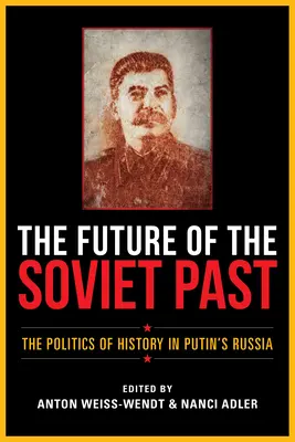 Die Zukunft der sowjetischen Vergangenheit: Die Politik der Geschichte in Putins Russland - The Future of the Soviet Past: The Politics of History in Putin's Russia