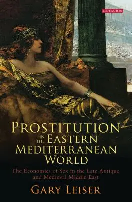 Prostitution in der östlichen Mittelmeerwelt: Die Ökonomie des Sex im spätantiken und mittelalterlichen Nahen Osten - Prostitution in the Eastern Mediterranean World: The Economics of Sex in the Late Antique and Medieval Middle East
