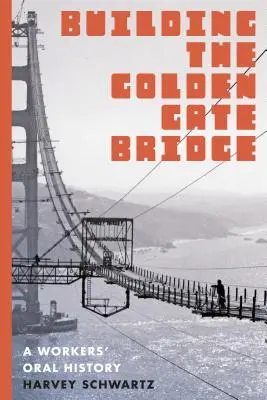 Der Bau der Golden Gate Bridge: Eine mündliche Geschichte der Arbeiter - Building the Golden Gate Bridge: A Workers' Oral History