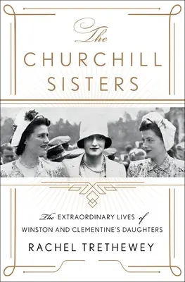 Die Churchill-Schwestern: Das außergewöhnliche Leben der Töchter von Winston und Clementine - The Churchill Sisters: The Extraordinary Lives of Winston and Clementine's Daughters