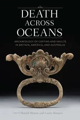 Der Tod über den Ozean: Archäologie der Särge und Grabkammern in Großbritannien, Amerika und Australien - Death Across Oceans: Archaeology of Coffins and Vaults in Britain, America, and Australia