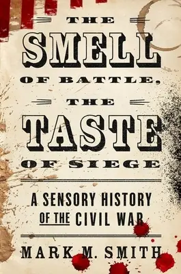 Der Geruch der Schlacht, der Geschmack der Belagerung: Eine sensorische Geschichte des Bürgerkriegs - The Smell of Battle, the Taste of Siege: A Sensory History of the Civil War