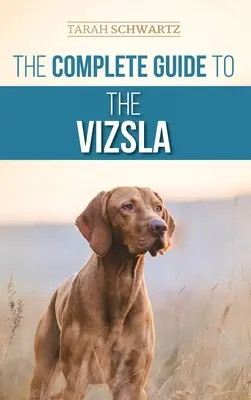 Der vollständige Leitfaden für den Vizsla: Auswahl, Fütterung, Ausbildung, Training, Sozialisierung und Liebe für Ihren neuen Vizsla - The Complete Guide to the Vizsla: Selecting, Feeding, Training, Exercising, Socializing, and Loving Your New Vizsla