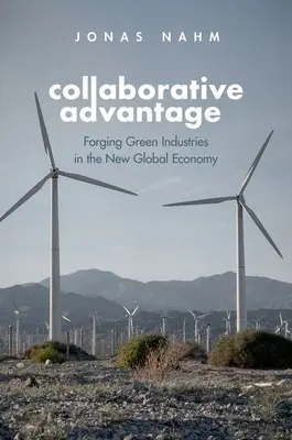 Kollaborativer Vorteil: Grüne Industrien in der neuen globalen Wirtschaft formen - Collaborative Advantage: Forging Green Industries in the New Global Economy