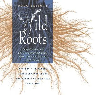 Wilde Wurzeln: Ein Führer für Sammler zu den essbaren und medizinischen Wurzeln, Knollen, Corms und Rhizomen Nordamerikas - Wild Roots: A Forager's Guide to the Edible and Medicinal Roots, Tubers, Corms, and Rhizomes of North America