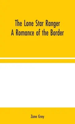 Der einsame Sternen-Ranger: Eine Romanze über die Grenze - The Lone Star Ranger: A Romance of the Border