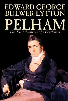 Pelham; Oder, Die Abenteuer eines Gentleman von Edward George Lytton Bulwer-Lytton, Belletristik, Klassiker - Pelham; Or, The Adventures of a Gentleman by Edward George Lytton Bulwer-Lytton, Fiction, Classics