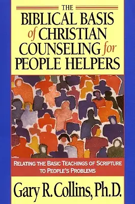Die biblische Grundlage der christlichen Beratung für Menschenhelfer: Die grundlegenden Lehren der Heiligen Schrift mit den Problemen der Menschen in Verbindung bringen - The Biblical Basis of Christian Counseling for People Helpers: Relating the Basic Teachings of Scripture to People's Problems
