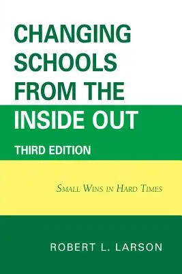 Schulen von innen heraus verändern: Kleine Siege in schwierigen Zeiten, 3. Auflage - Changing Schools from the Inside Out: Small Wins in Hard Times, 3rd Edition